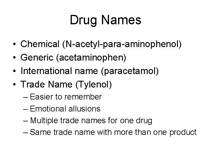 Drug Names • • Chemical (N-acetyl-para-aminophenol) Generic (acetaminophen) International name (paracetamol) Trade Name (Tylenol) Drug Names • • Chemical (N-acetyl-para-aminophenol) Generic (acetaminophen) International name (paracetamol) Trade Name (Tylenol)