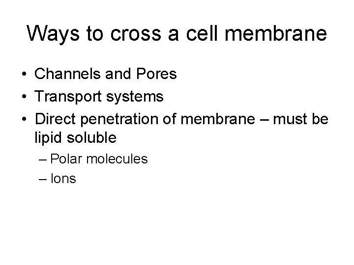 Ways to cross a cell membrane • Channels and Pores • Transport systems • Ways to cross a cell membrane • Channels and Pores • Transport systems •
