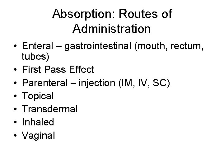 Absorption: Routes of Administration • Enteral – gastrointestinal (mouth, rectum, tubes) • First Pass Absorption: Routes of Administration • Enteral – gastrointestinal (mouth, rectum, tubes) • First Pass