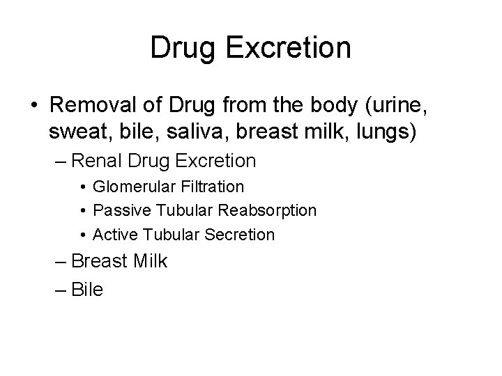 Drug Excretion • Removal of Drug from the body (urine, sweat, bile, saliva, breast Drug Excretion • Removal of Drug from the body (urine, sweat, bile, saliva, breast