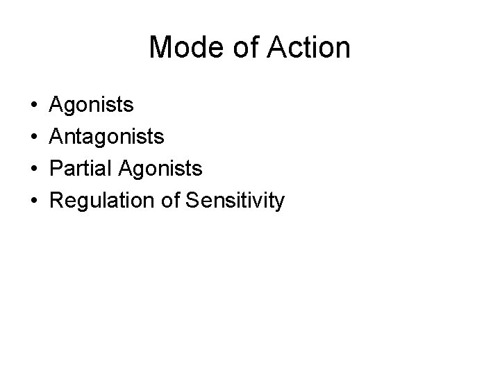 Mode of Action • • Agonists Antagonists Partial Agonists Regulation of Sensitivity Mode of Action • • Agonists Antagonists Partial Agonists Regulation of Sensitivity