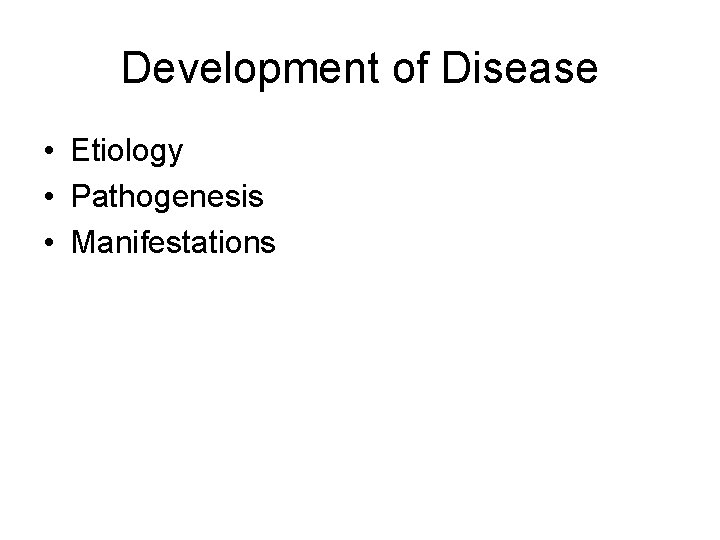 Development of Disease • Etiology • Pathogenesis • Manifestations Development of Disease • Etiology • Pathogenesis • Manifestations