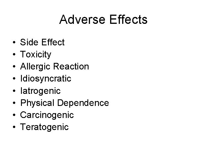 Adverse Effects • • Side Effect Toxicity Allergic Reaction Idiosyncratic Iatrogenic Physical Dependence Carcinogenic Adverse Effects • • Side Effect Toxicity Allergic Reaction Idiosyncratic Iatrogenic Physical Dependence Carcinogenic