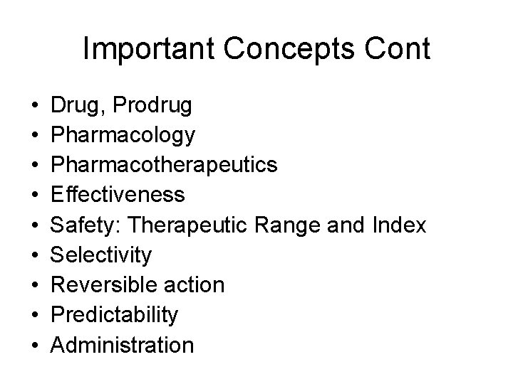 Important Concepts Cont • • • Drug, Prodrug Pharmacology Pharmacotherapeutics Effectiveness Safety: Therapeutic Range Important Concepts Cont • • • Drug, Prodrug Pharmacology Pharmacotherapeutics Effectiveness Safety: Therapeutic Range