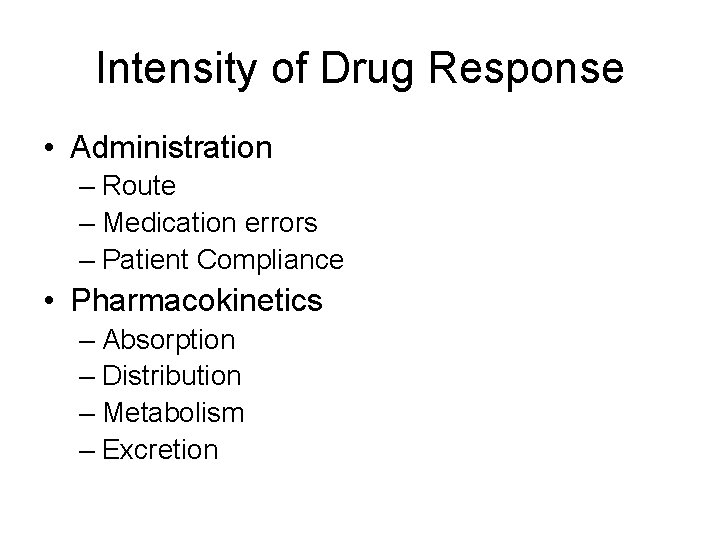 Intensity of Drug Response • Administration – Route – Medication errors – Patient Compliance Intensity of Drug Response • Administration – Route – Medication errors – Patient Compliance