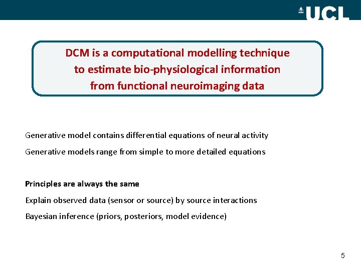 DCM is a computational modelling technique to estimate bio-physiological information from functional neuroimaging data