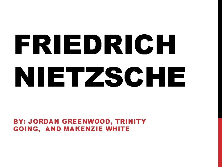 FRIEDRICH NIETZSCHE BY: JORDAN GREENWOOD, TRINITY GOING, AND MAKENZIE WHITE 