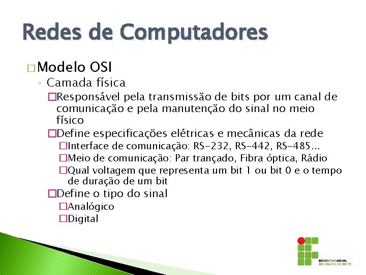 Redes de Computadores � Modelo OSI ◦ Camada física �Responsável pela transmissão de bits