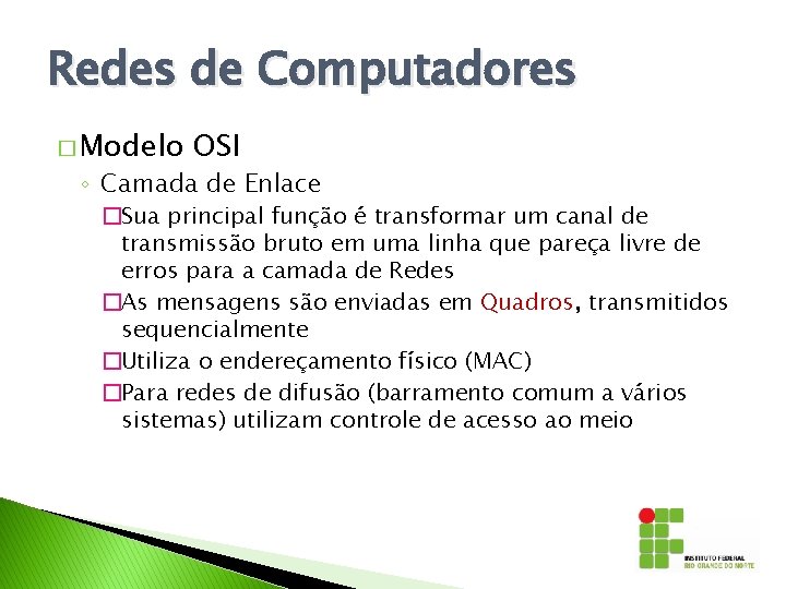 Redes de Computadores � Modelo OSI ◦ Camada de Enlace �Sua principal função é