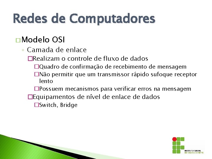 Redes de Computadores � Modelo OSI ◦ Camada de enlace �Realizam o controle de