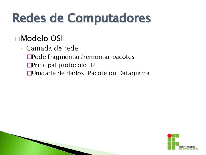 Redes de Computadores � Modelo OSI ◦ Camada de rede �Pode fragmentar/remontar pacotes �Principal