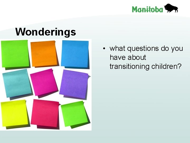 Wonderings • what questions do you have about transitioning children? 