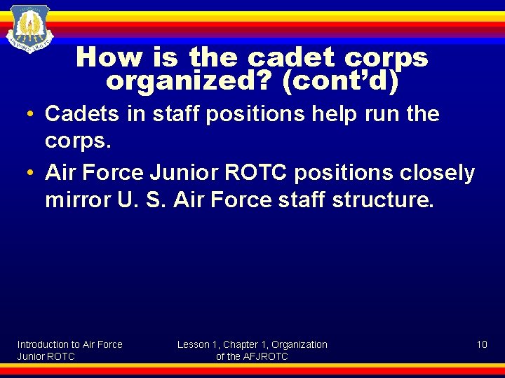 How is the cadet corps organized? (cont’d) • Cadets in staff positions help run