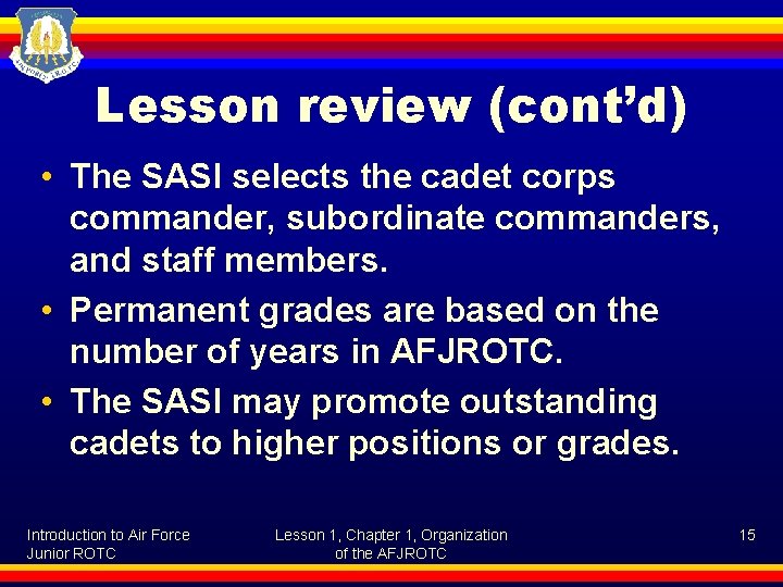 Lesson review (cont’d) • The SASI selects the cadet corps commander, subordinate commanders, and
