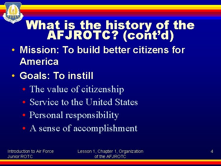 What is the history of the AFJROTC? (cont’d) • Mission: To build better citizens
