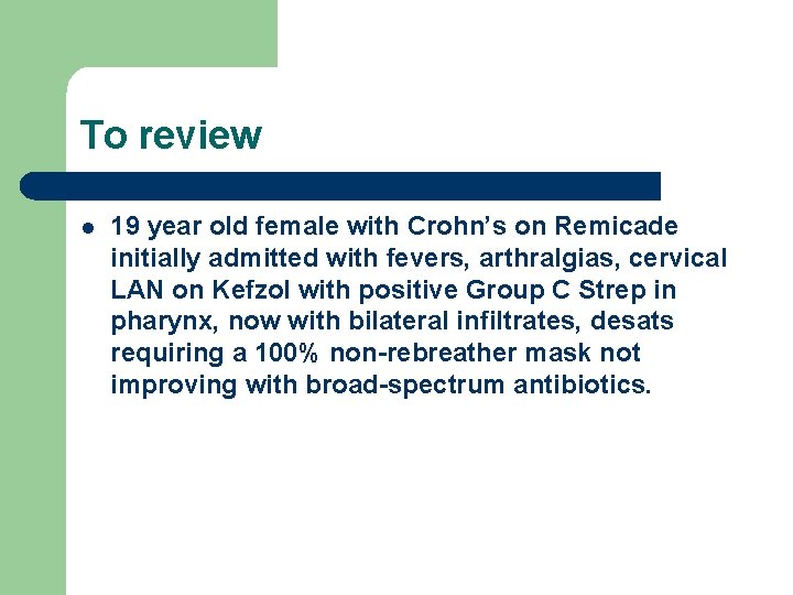 To review l 19 year old female with Crohn’s on Remicade initially admitted with