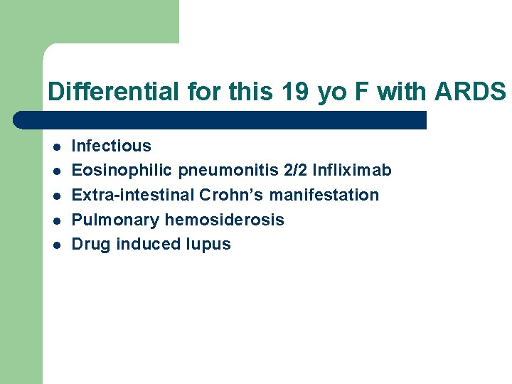 Differential for this 19 yo F with ARDS l l l Infectious Eosinophilic pneumonitis