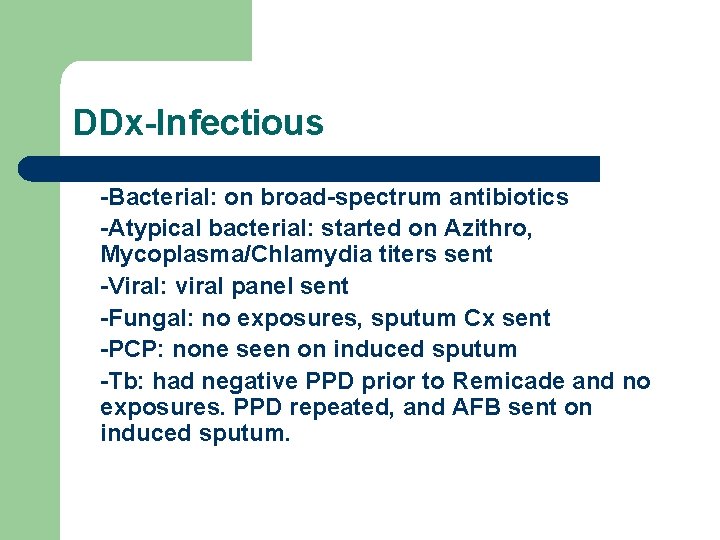 DDx-Infectious -Bacterial: on broad-spectrum antibiotics -Atypical bacterial: started on Azithro, Mycoplasma/Chlamydia titers sent -Viral: