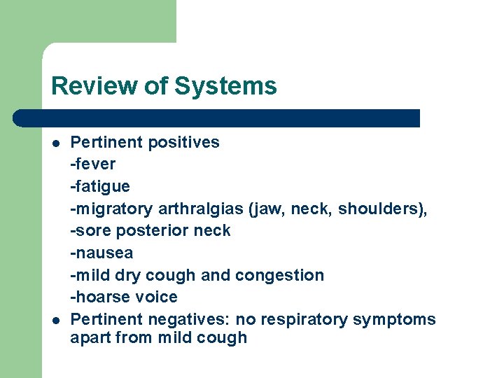 Review of Systems l l Pertinent positives -fever -fatigue -migratory arthralgias (jaw, neck, shoulders),