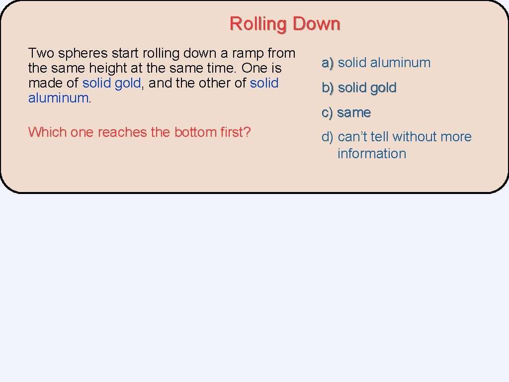 Rolling Down Two spheres start rolling down a ramp from the same height at