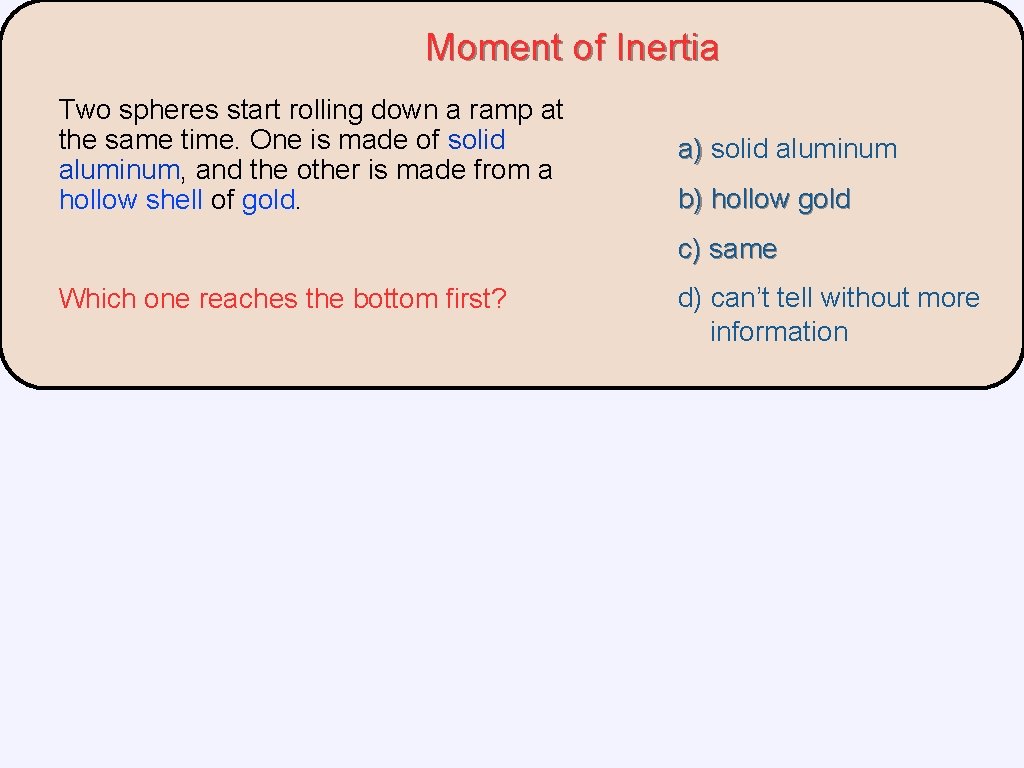 Moment of Inertia Two spheres start rolling down a ramp at the same time.