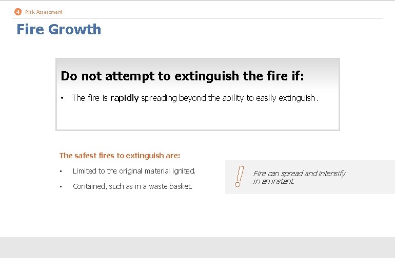 4 Risk Assessment Fire Growth Do not attempt to extinguish the fire if: •