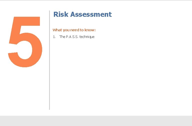 5 Risk Assessment What you need to know: 1. The P. A. S. S.