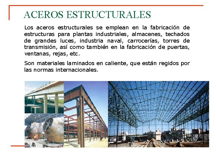 ACEROS ESTRUCTURALES Los aceros estructurales se emplean en la fabricación de estructuras para plantas