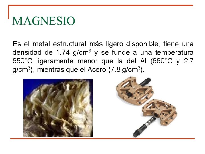 MAGNESIO Es el metal estructural más ligero disponible, tiene una densidad de 1. 74