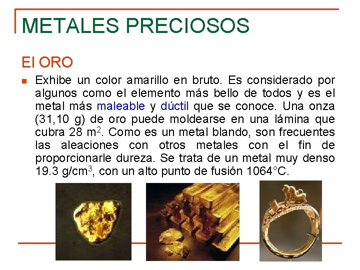 METALES PRECIOSOS El ORO n Exhibe un color amarillo en bruto. Es considerado por
