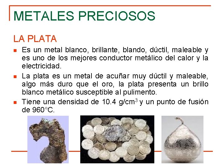 METALES PRECIOSOS LA PLATA n n n Es un metal blanco, brillante, blando, dúctil,