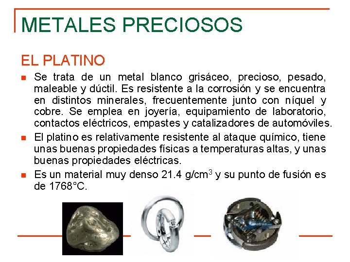 METALES PRECIOSOS EL PLATINO n n n Se trata de un metal blanco grisáceo,