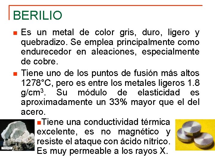 BERILIO n n Es un metal de color gris, duro, ligero y quebradizo. Se
