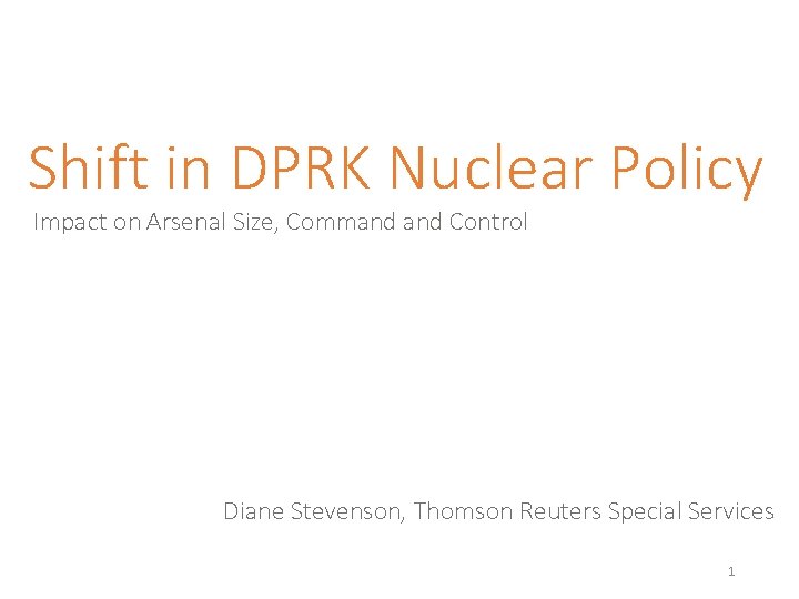 Shift in DPRK Nuclear Policy Impact on Arsenal Size, Command Control Diane Stevenson, Thomson