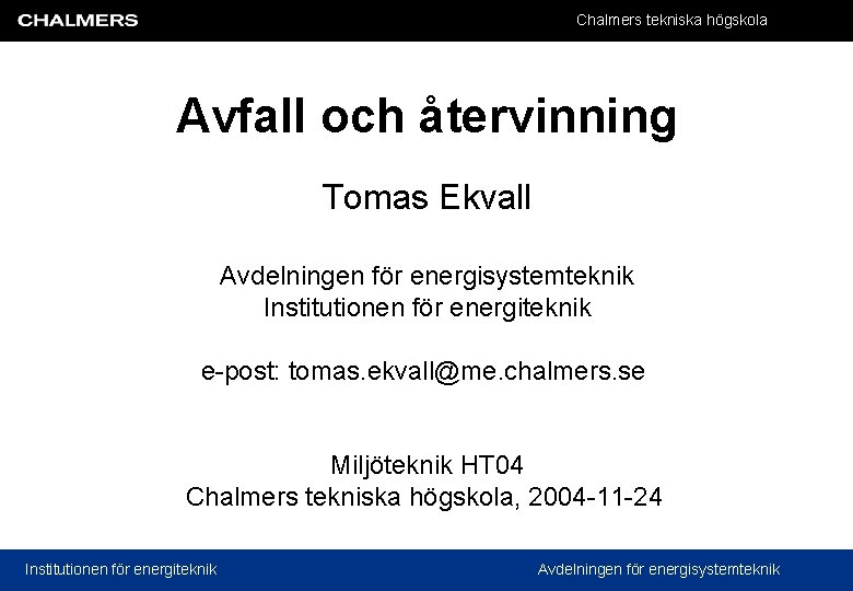 Chalmers tekniska högskola Avfall och återvinning Tomas Ekvall Avdelningen för energisystemteknik Institutionen för energiteknik