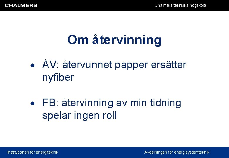 Chalmers tekniska högskola Om återvinning ÅV: återvunnet papper ersätter nyfiber FB: återvinning av min