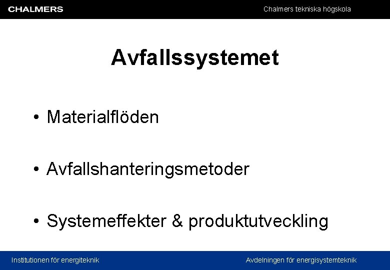 Chalmers tekniska högskola Avfallssystemet • Materialflöden • Avfallshanteringsmetoder • Systemeffekter & produktutveckling Institutionen för