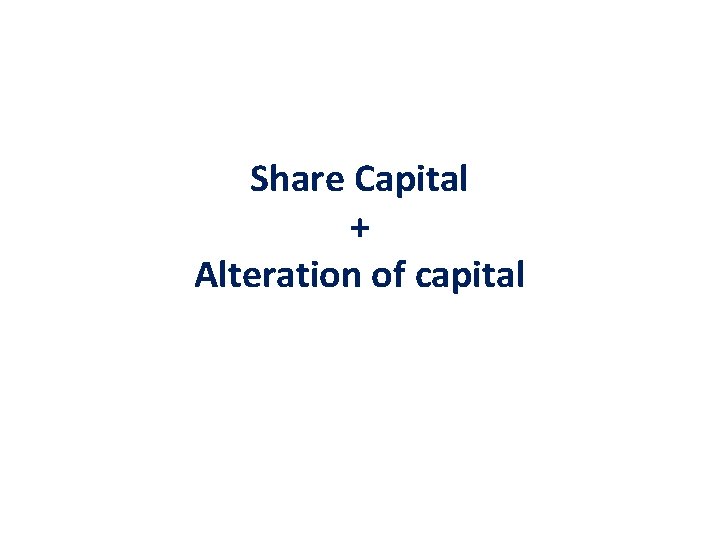 Share Capital + Alteration of capital 