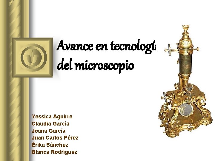 Avance en tecnología del microscopio Yessica Aguirre Claudia García Joana García Juan Carlos Pérez