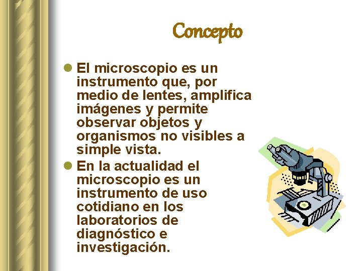 Concepto l El microscopio es un instrumento que, por medio de lentes, amplifica imágenes