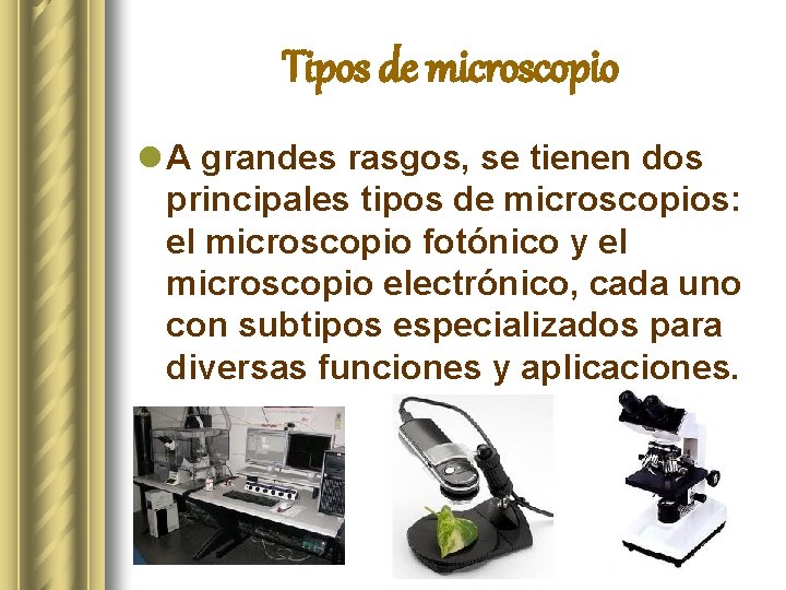 Tipos de microscopio l A grandes rasgos, se tienen dos principales tipos de microscopios: