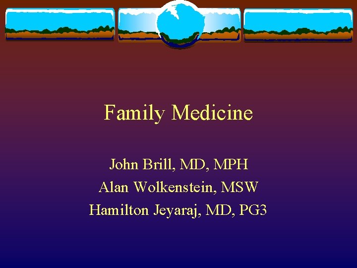 Family Medicine John Brill, MD, MPH Alan Wolkenstein, MSW Hamilton Jeyaraj, MD, PG 3