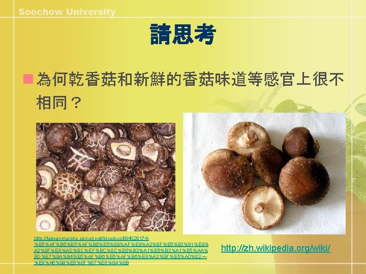 請思考 n 為何乾香菇和新鮮的香菇味道等感官上很不 相同？ http: //taiwanmurphs. pixnet. net/blog/post/94028174%E 5%AF%B 6%E 5%89%AF%E 9%A 3%9 F%E