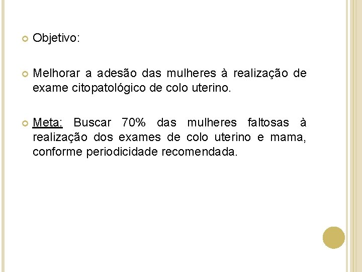  Objetivo: Melhorar a adesão das mulheres à realização de exame citopatológico de colo