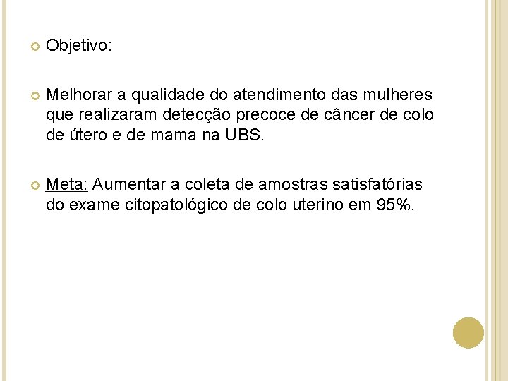  Objetivo: Melhorar a qualidade do atendimento das mulheres que realizaram detecção precoce de