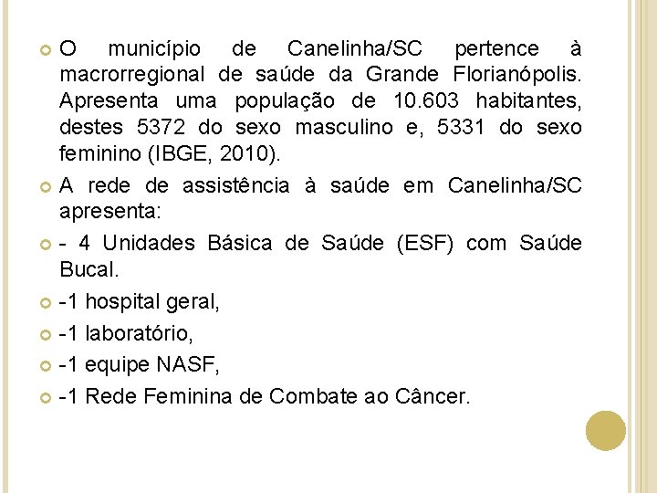 O município de Canelinha/SC pertence à macrorregional de saúde da Grande Florianópolis. Apresenta uma