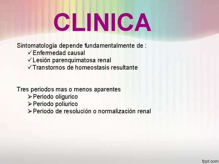 CLINICA Sintomatología depende fundamentalmente de : üEnfermedad causal üLesión parenquimatosa renal üTranstornos de homeostasis
