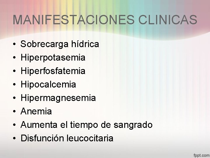 MANIFESTACIONES CLINICAS • • Sobrecarga hídrica Hiperpotasemia Hiperfosfatemia Hipocalcemia Hipermagnesemia Anemia Aumenta el tiempo