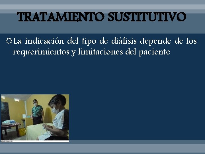 TRATAMIENTO SUSTITUTIVO La indicación del tipo de diálisis depende de los requerimientos y limitaciones