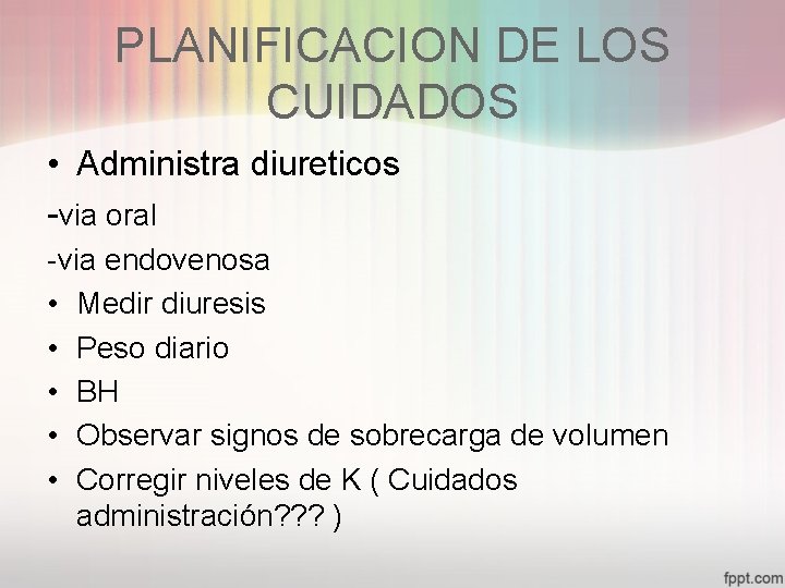 PLANIFICACION DE LOS CUIDADOS • Administra diureticos -via oral -via endovenosa • Medir diuresis